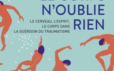 Le corps n&rsquo;oublie rien : Le cerveau, l&rsquo;esprit, le corps dans la guérison du traumatisme